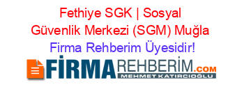 Fethiye+SGK+|+Sosyal+Güvenlik+Merkezi+(SGM)+Muğla Firma+Rehberim+Üyesidir!